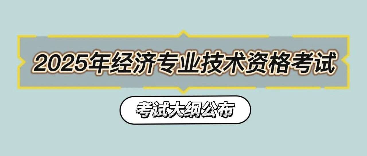 2025年版经济专业技术资格考试 （初、中级）考试大纲公布！