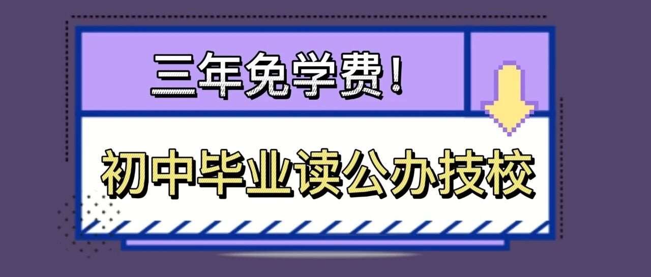初中毕业读公办技校三年免学费