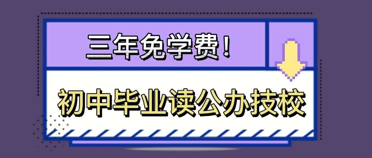 初中毕业读公办技校三年免学费